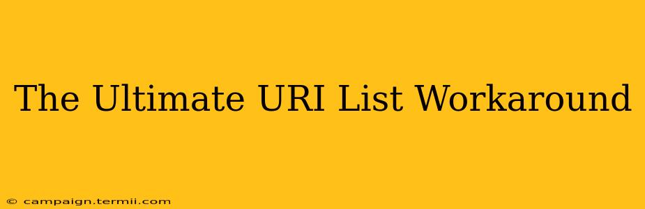 The Ultimate URI List Workaround