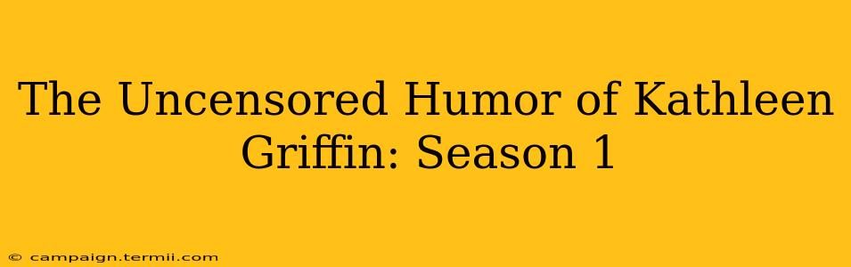 The Uncensored Humor of Kathleen Griffin: Season 1