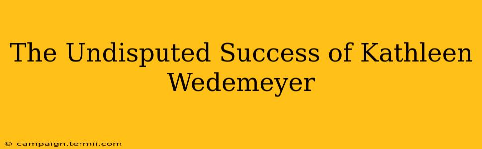 The Undisputed Success of Kathleen Wedemeyer