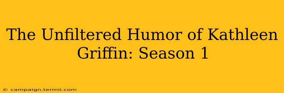 The Unfiltered Humor of Kathleen Griffin: Season 1