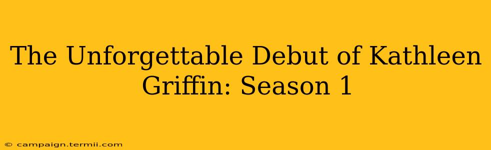 The Unforgettable Debut of Kathleen Griffin: Season 1