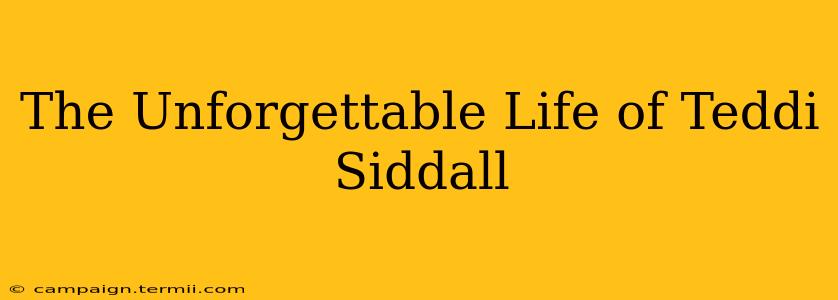 The Unforgettable Life of Teddi Siddall