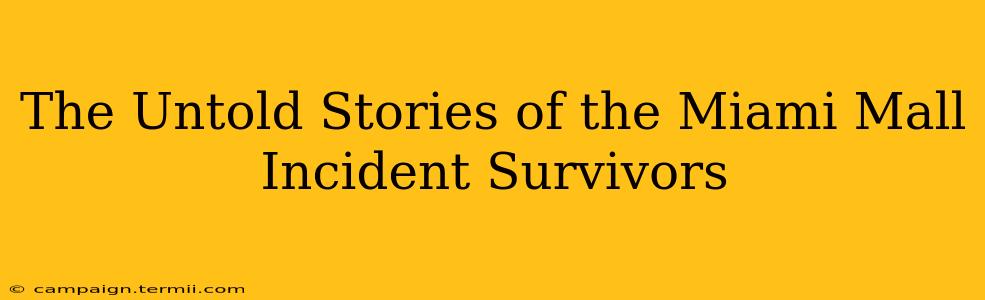 The Untold Stories of the Miami Mall Incident Survivors