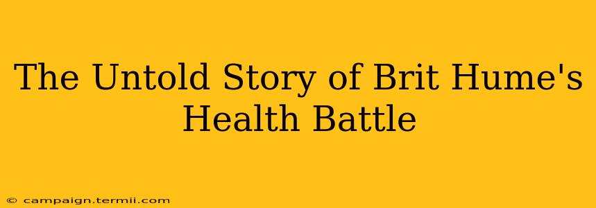 The Untold Story of Brit Hume's Health Battle