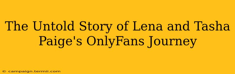 The Untold Story of Lena and Tasha Paige's OnlyFans Journey