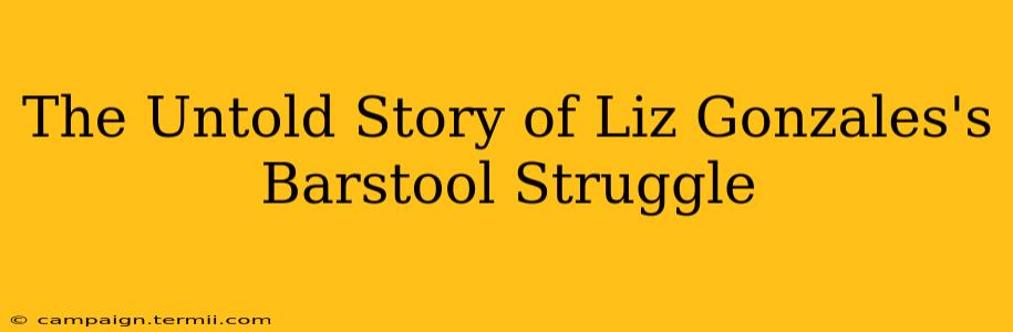 The Untold Story of Liz Gonzales's Barstool Struggle