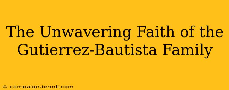 The Unwavering Faith of the Gutierrez-Bautista Family