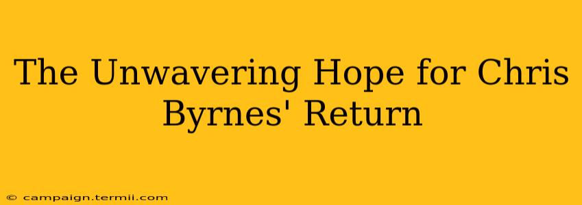 The Unwavering Hope for Chris Byrnes' Return