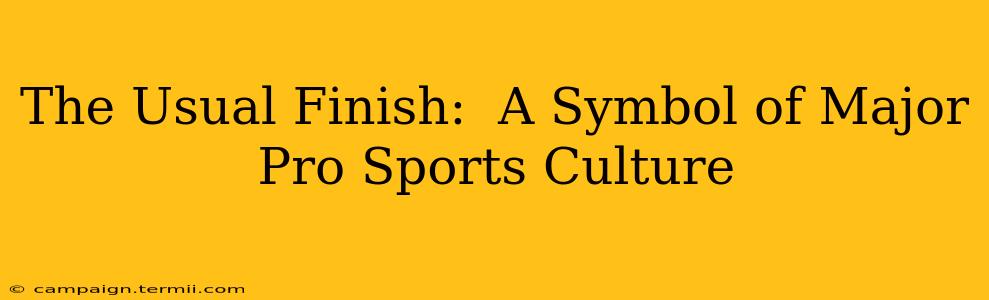 The Usual Finish:  A Symbol of Major Pro Sports Culture