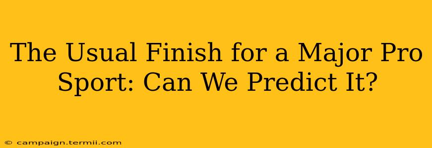 The Usual Finish for a Major Pro Sport: Can We Predict It?