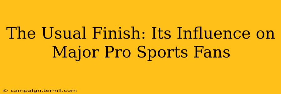 The Usual Finish: Its Influence on Major Pro Sports Fans