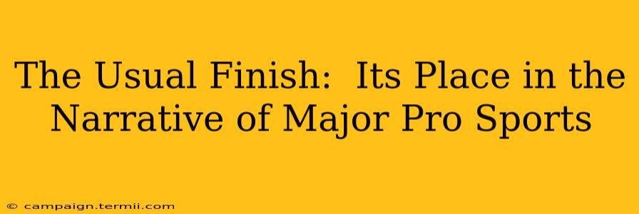 The Usual Finish:  Its Place in the Narrative of Major Pro Sports