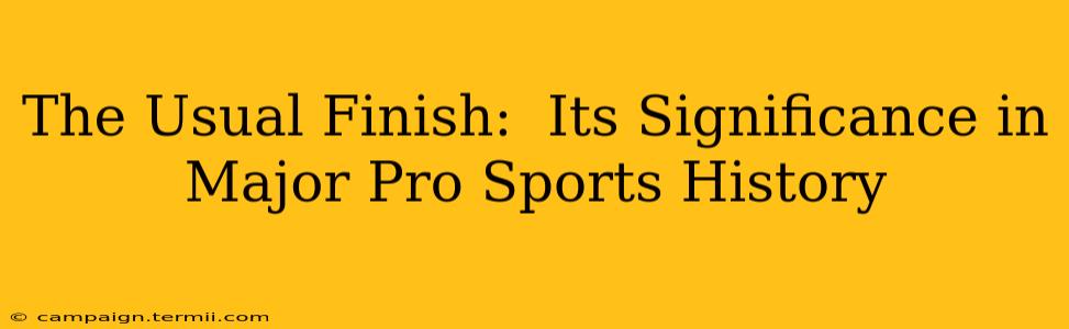 The Usual Finish:  Its Significance in Major Pro Sports History