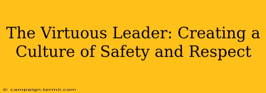 The Virtuous Leader: Creating a Culture of Safety and Respect