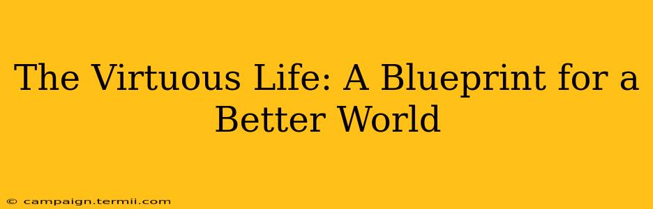 The Virtuous Life: A Blueprint for a Better World