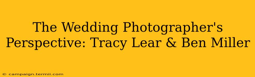 The Wedding Photographer's Perspective: Tracy Lear & Ben Miller