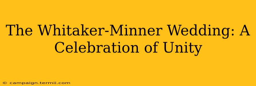 The Whitaker-Minner Wedding: A Celebration of Unity