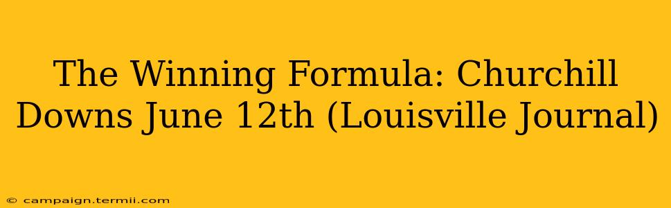 The Winning Formula: Churchill Downs June 12th (Louisville Journal)