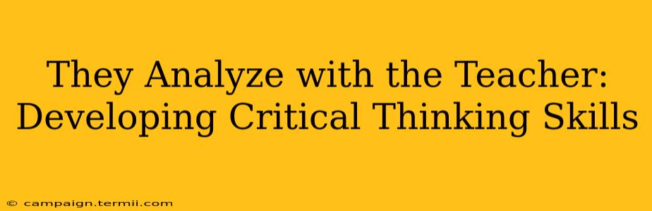 They Analyze with the Teacher: Developing Critical Thinking Skills