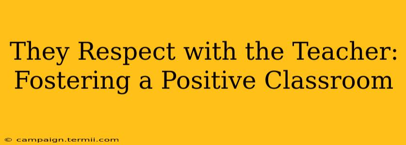 They Respect with the Teacher: Fostering a Positive Classroom