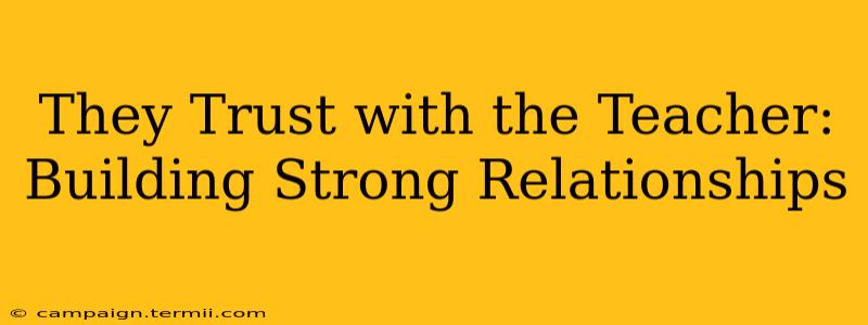 They Trust with the Teacher: Building Strong Relationships