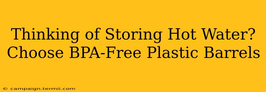 Thinking of Storing Hot Water? Choose BPA-Free Plastic Barrels