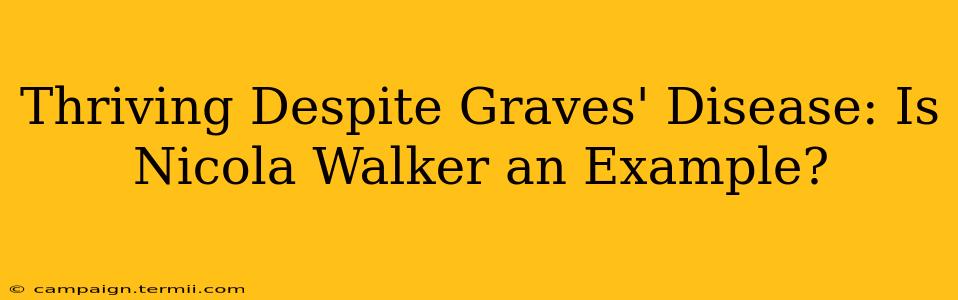 Thriving Despite Graves' Disease: Is Nicola Walker an Example?