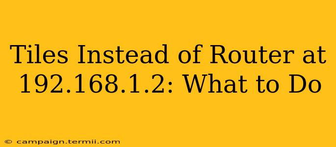 Tiles Instead of Router at 192.168.1.2: What to Do