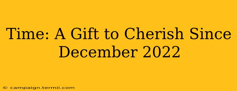 Time: A Gift to Cherish Since December 2022