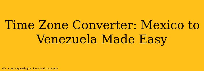 Time Zone Converter: Mexico to Venezuela Made Easy