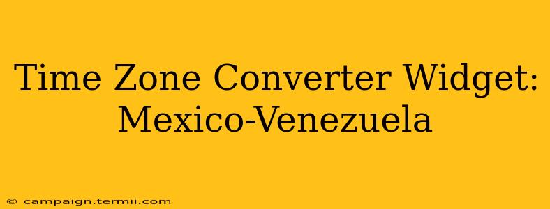 Time Zone Converter Widget: Mexico-Venezuela