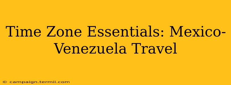 Time Zone Essentials: Mexico-Venezuela Travel