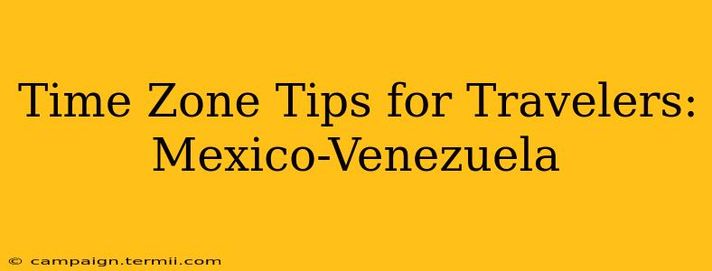 Time Zone Tips for Travelers: Mexico-Venezuela