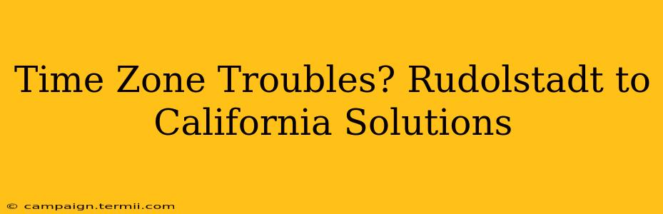 Time Zone Troubles? Rudolstadt to California Solutions