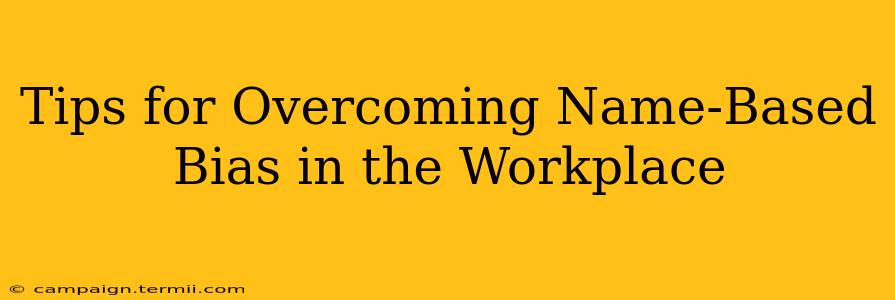 Tips for Overcoming Name-Based Bias in the Workplace