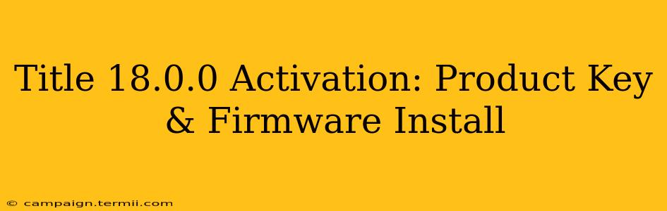 Title 18.0.0 Activation: Product Key & Firmware Install