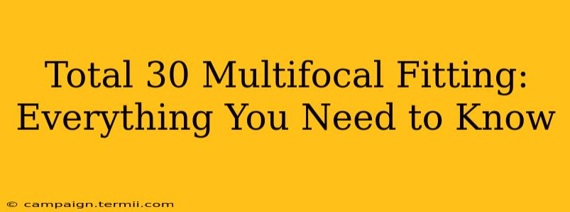 Total 30 Multifocal Fitting: Everything You Need to Know