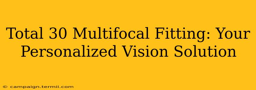 Total 30 Multifocal Fitting: Your Personalized Vision Solution