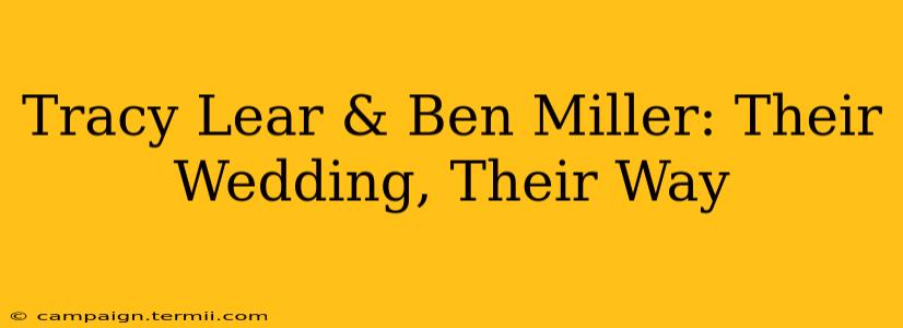 Tracy Lear & Ben Miller: Their Wedding, Their Way