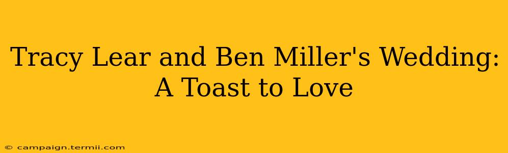 Tracy Lear and Ben Miller's Wedding: A Toast to Love