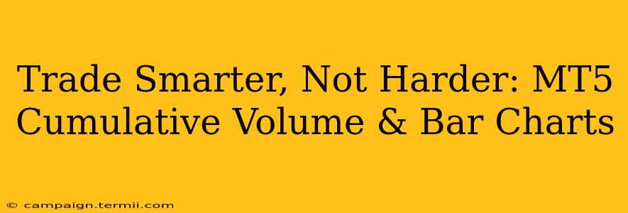 Trade Smarter, Not Harder: MT5 Cumulative Volume & Bar Charts