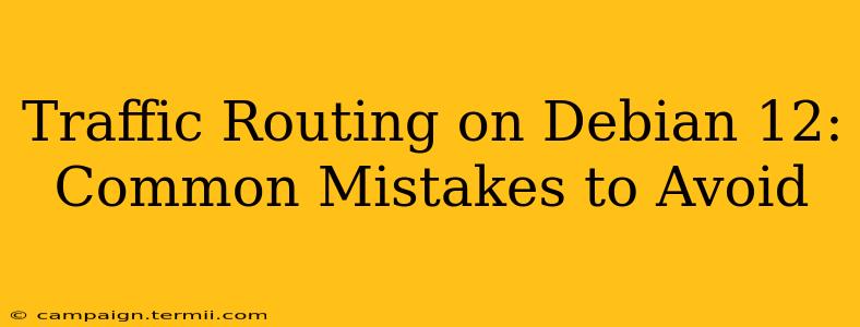 Traffic Routing on Debian 12: Common Mistakes to Avoid