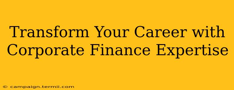 Transform Your Career with Corporate Finance Expertise