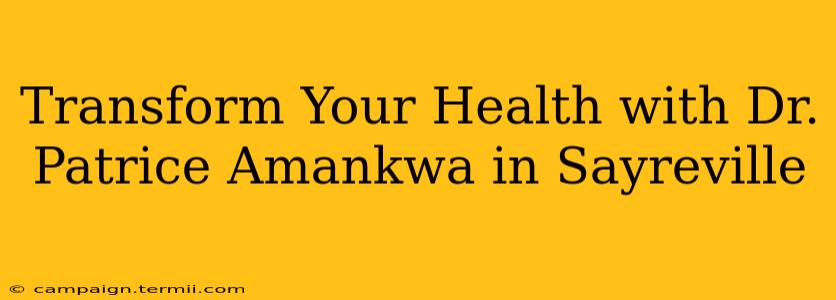 Transform Your Health with Dr. Patrice Amankwa in Sayreville