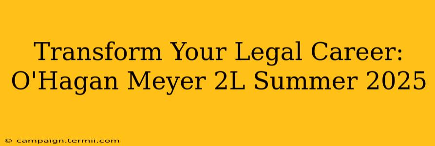 Transform Your Legal Career: O'Hagan Meyer 2L Summer 2025