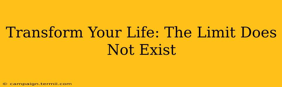 Transform Your Life: The Limit Does Not Exist