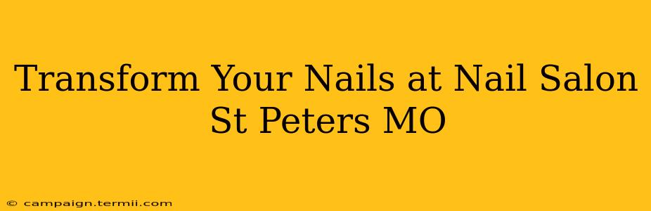 Transform Your Nails at Nail Salon St Peters MO