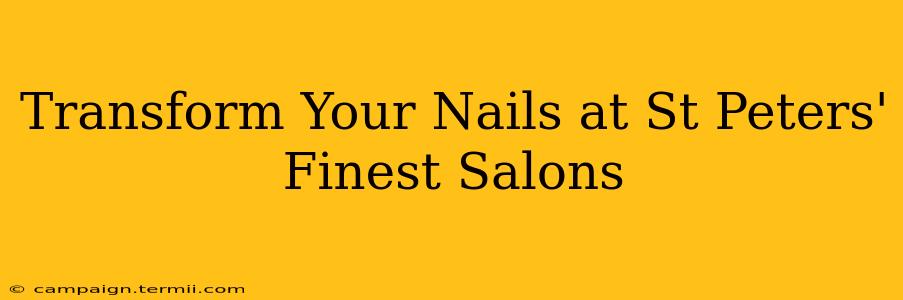 Transform Your Nails at St Peters' Finest Salons