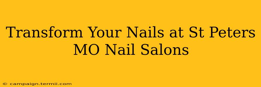 Transform Your Nails at St Peters MO Nail Salons