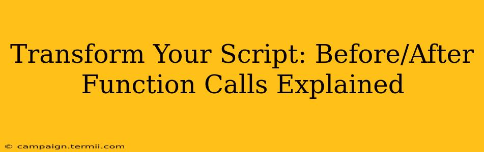 Transform Your Script: Before/After Function Calls Explained